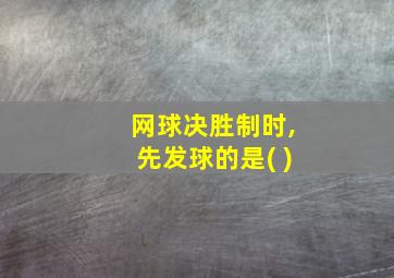 网球决胜制时,先发球的是( )